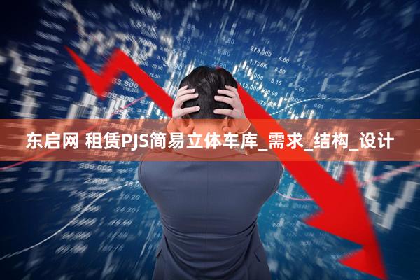 东启网 租赁PJS简易立体车库_需求_结构_设计