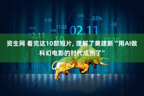 资生网 看完这10部短片, 理解了黄建新“用AI做科幻电影的时代成熟了”
